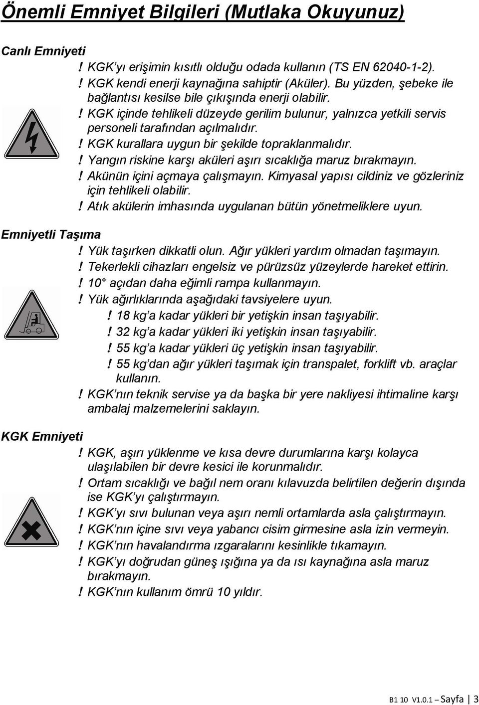 KGK kurallara uygun bir şekilde topraklanmalıdır. Yangın riskine karşı aküleri aşırı sıcaklığa maruz bırakmayın. Akünün içini açmaya çalışmayın.