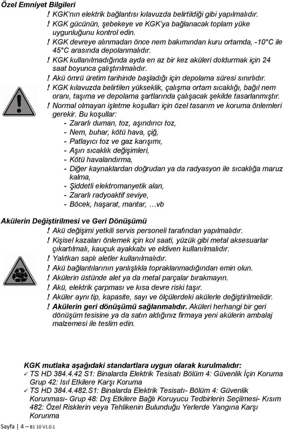 Akü ömrü üretim tarihinde başladığı için depolama süresi sınırlıdır.