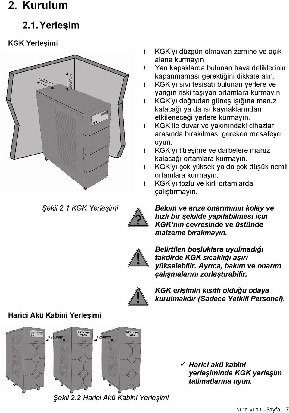 KGK yı doğrudan güneş ışığına maruz kalacağı ya da ısı kaynaklarından etkileneceği yerlere kurmayın. KGK ile duvar ve yakınındaki cihazlar arasında bırakılması gereken mesafeye uyun.