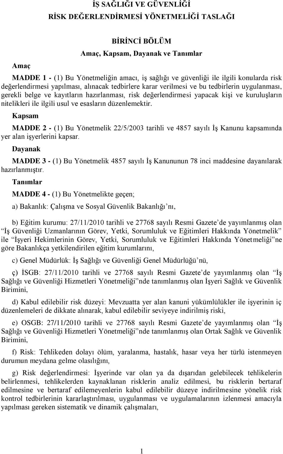 ile ilgili usul ve esasların düzenlemektir. Kapsam MADDE - (1) Bu Yönetmelik /5/003 tarihli ve 4857 sayılı İş Kanunu kapsamında yer alan işyerlerini kapsar.