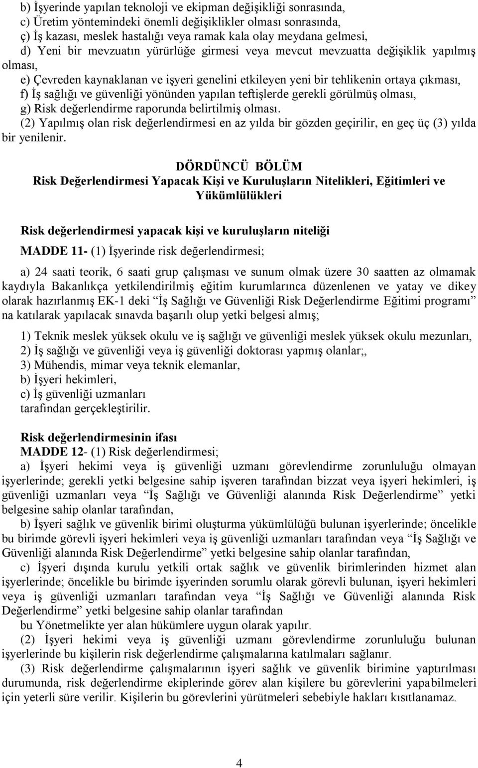 güvenliği yönünden yapılan teftişlerde gerekli görülmüş olması, g) Risk değerlendirme raporunda belirtilmiş olması.