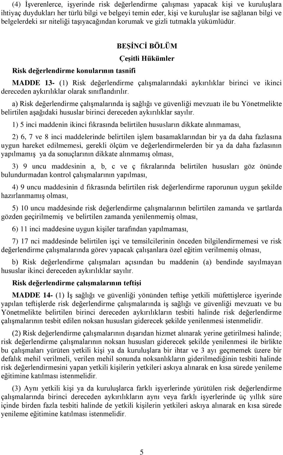 Risk değerlendirme konularının tasnifi BEġĠNCĠ BÖLÜM ÇeĢitli Hükümler MADDE 13- (1) Risk değerlendirme çalışmalarındaki aykırılıklar birinci ve ikinci dereceden aykırılıklar olarak sınıflandırılır.