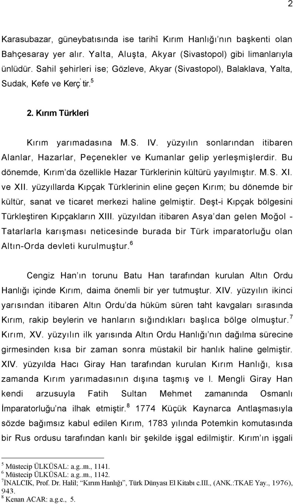 yüzyılın sonlarından itibaren Alanlar, Hazarlar, Peçenekler ve Kumanlar gelip yerleşmişlerdir. Bu dönemde, Kırım da özellikle Hazar Türklerinin kültürü yayılmıştır. M.S. XI. ve XII.