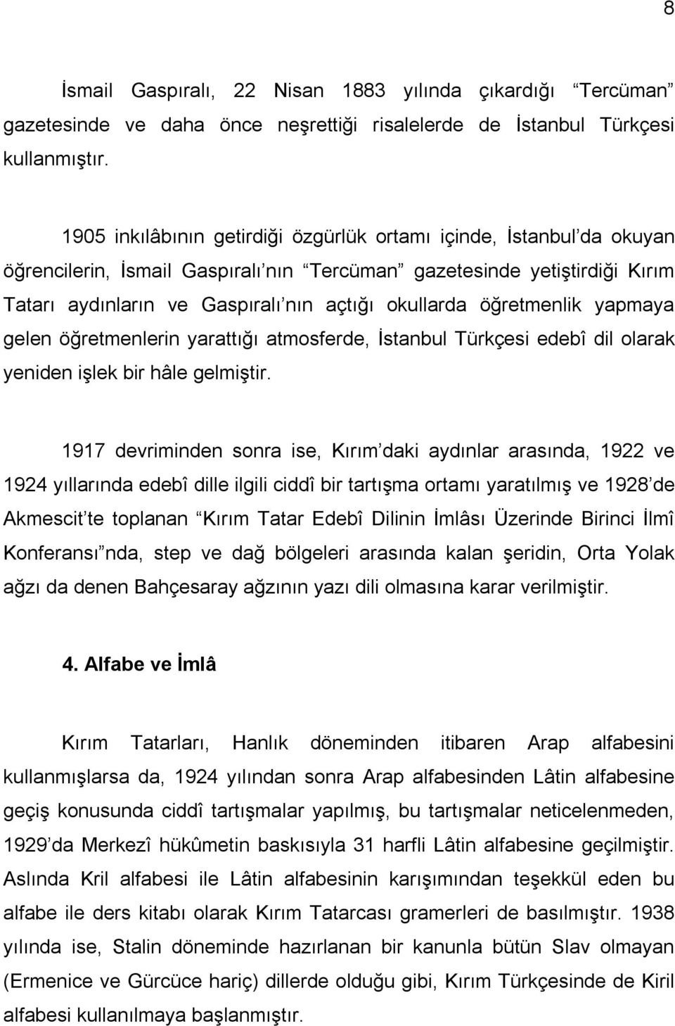 öğretmenlik yapmaya gelen öğretmenlerin yarattığı atmosferde, İstanbul Türkçesi edebî dil olarak yeniden işlek bir hâle gelmiştir.