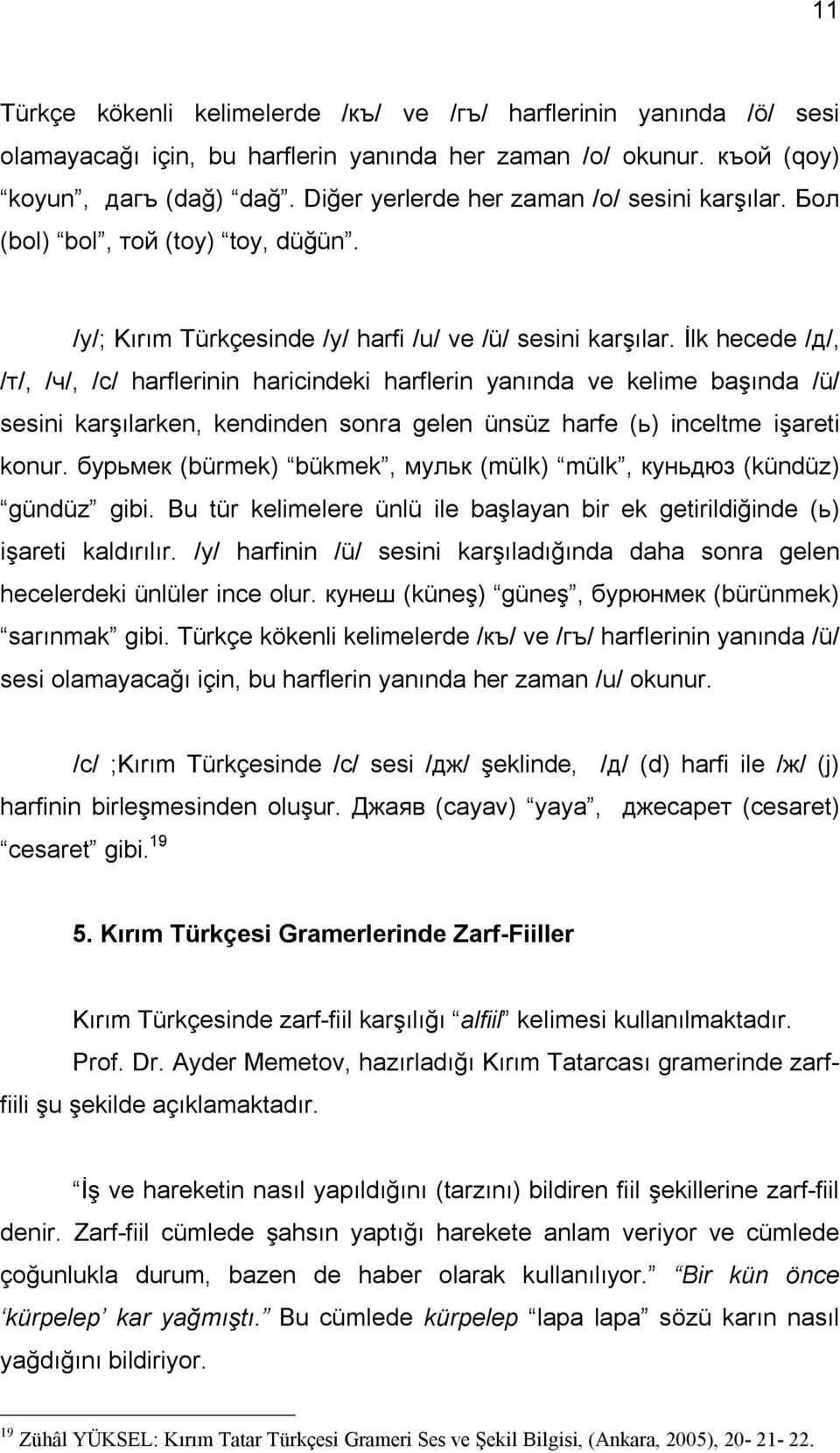 İlk hecede /д/, /т/, /ч/, /с/ harflerinin haricindeki harflerin yanında ve kelime başında /ü/ sesini karşılarken, kendinden sonra gelen ünsüz harfe (ь) inceltme işareti konur.