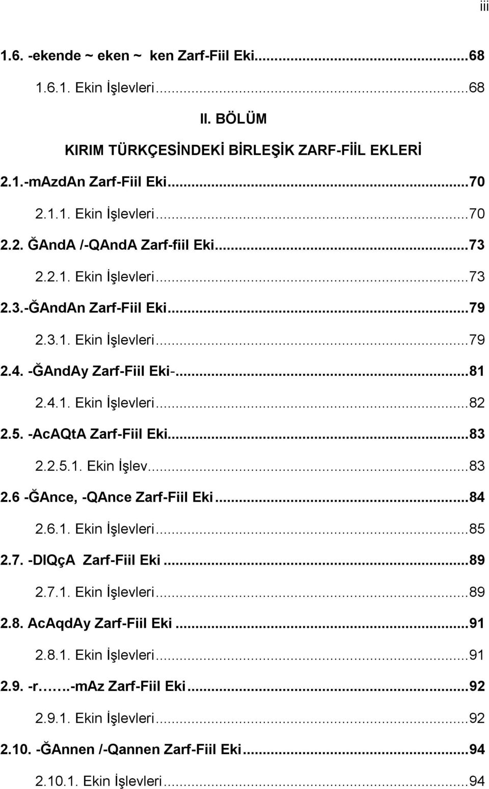 2.5.1. Ekin İşlev...83 2.6 -ĞAnce, -QAnce Zarf-Fiil Eki...84 2.6.1. Ekin İşlevleri...85 2.7. -DIQçA Zarf-Fiil Eki...89 2.7.1. Ekin İşlevleri...89 2.8. AcAqdAy Zarf-Fiil Eki...91 2.8.1. Ekin İşlevleri...91 2.9. -r.