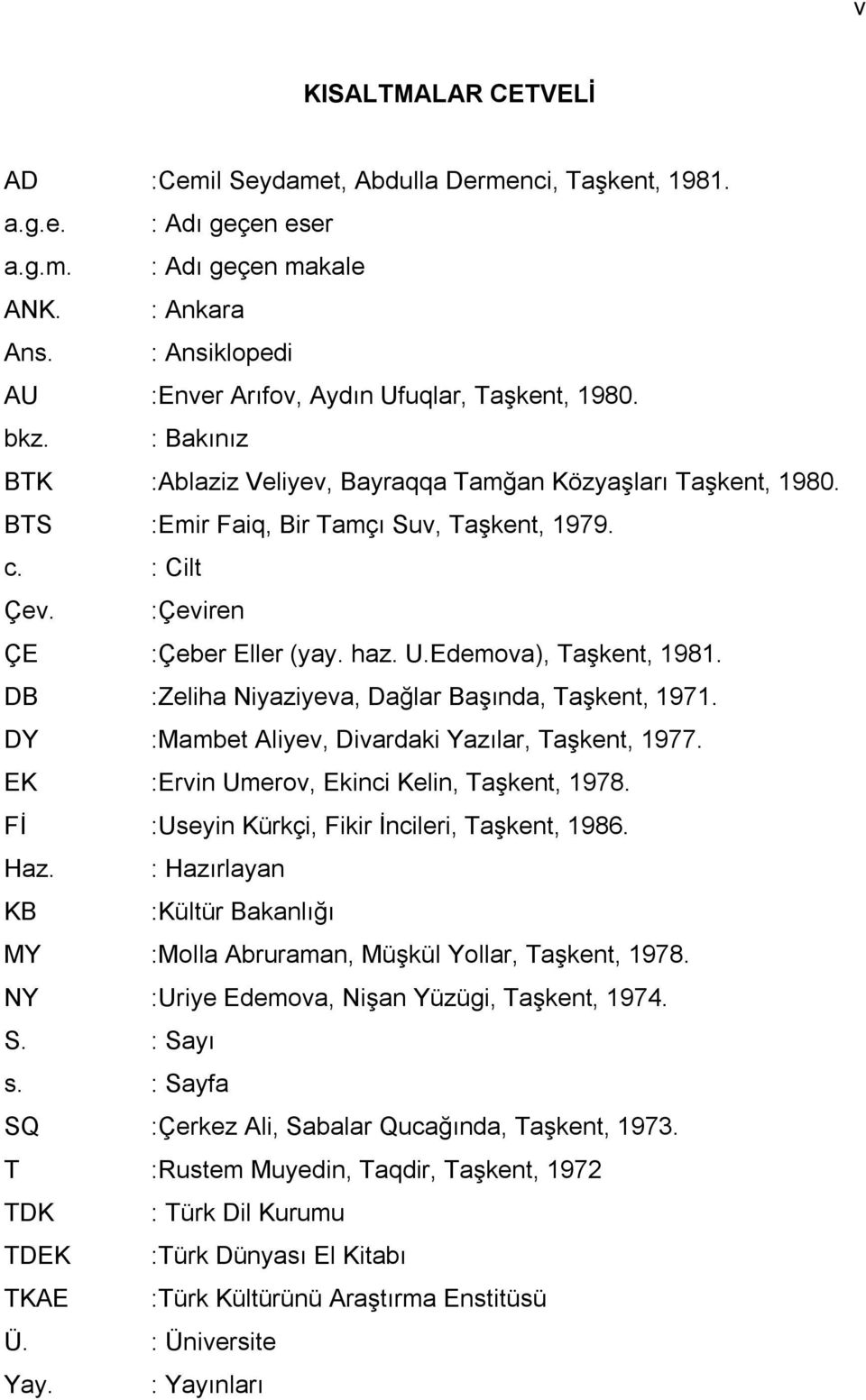 : Cilt Çev. :Çeviren ÇE :Çeber Eller (yay. haz. U.Edemova), Taşkent, 1981. DB :Zeliha Niyaziyeva, Dağlar Başında, Taşkent, 1971. DY :Mambet Aliyev, Divardaki Yazılar, Taşkent, 1977.