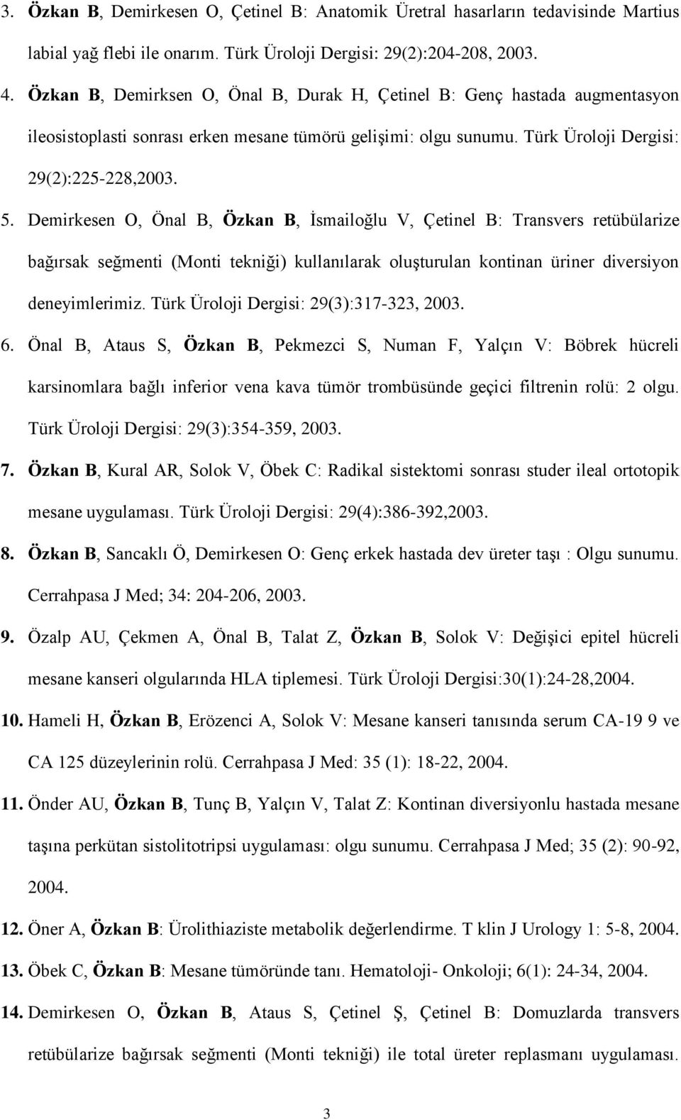 Demirkesen O, Önal B, Özkan B, İsmailoğlu V, Çetinel B: Transvers retübülarize bağırsak seğmenti (Monti tekniği) kullanılarak oluşturulan kontinan üriner diversiyon deneyimlerimiz.