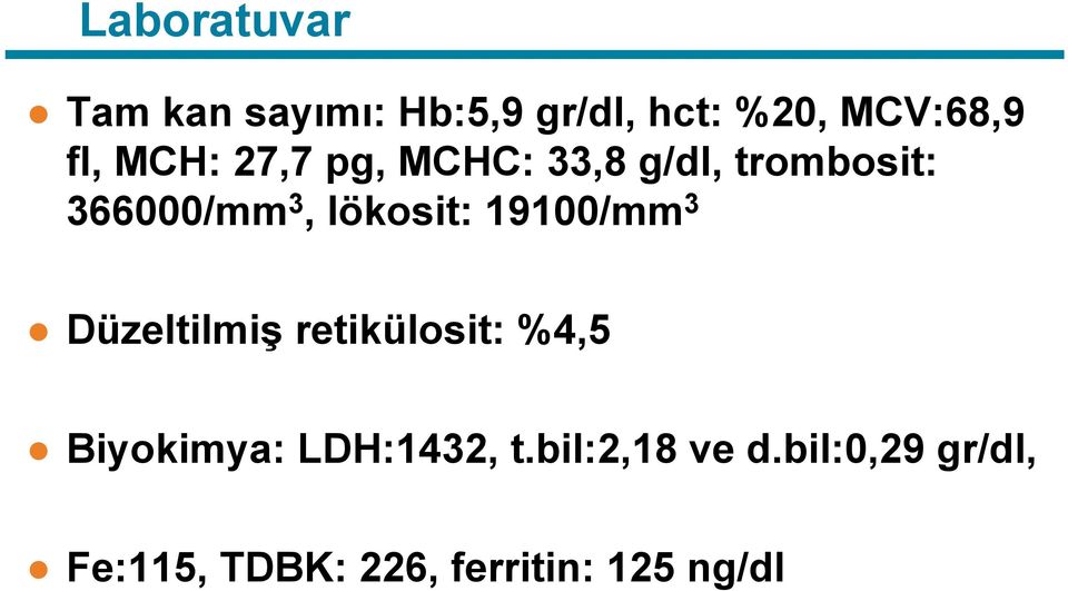 lökosit: 19100/mm 3 Düzeltilmiş retikülosit: %4,5 Biyokimya: