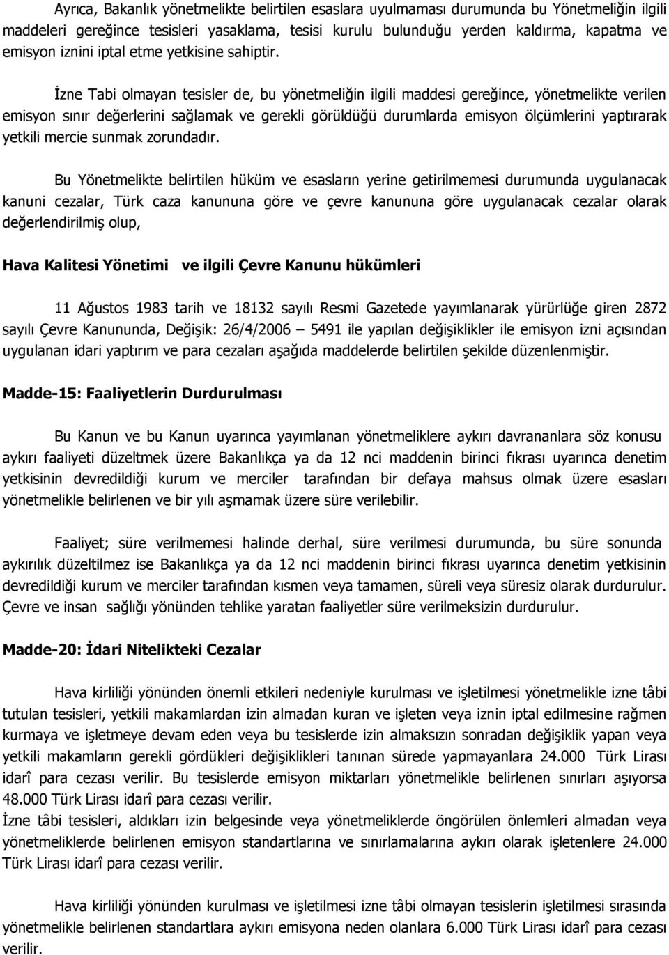 İzne Tabi olmayan tesisler de, bu yönetmeliğin ilgili maddesi gereğince, yönetmelikte verilen emisyon sınır değerlerini sağlamak ve gerekli görüldüğü durumlarda emisyon ölçümlerini yaptırarak yetkili