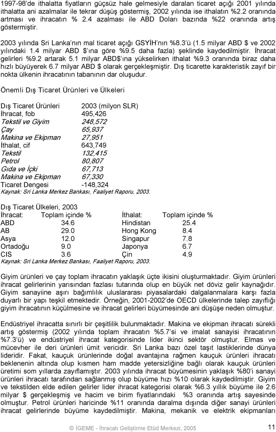 5 milyar ABD $ ve 2002 yılındaki 1.4 milyar ABD $ ına göre %9.5 daha fazla) şeklinde kaydedilmiştir. İhracat gelirleri %9.2 artarak 5.1 milyar ABD$ ına yükselirken ithalat %9.