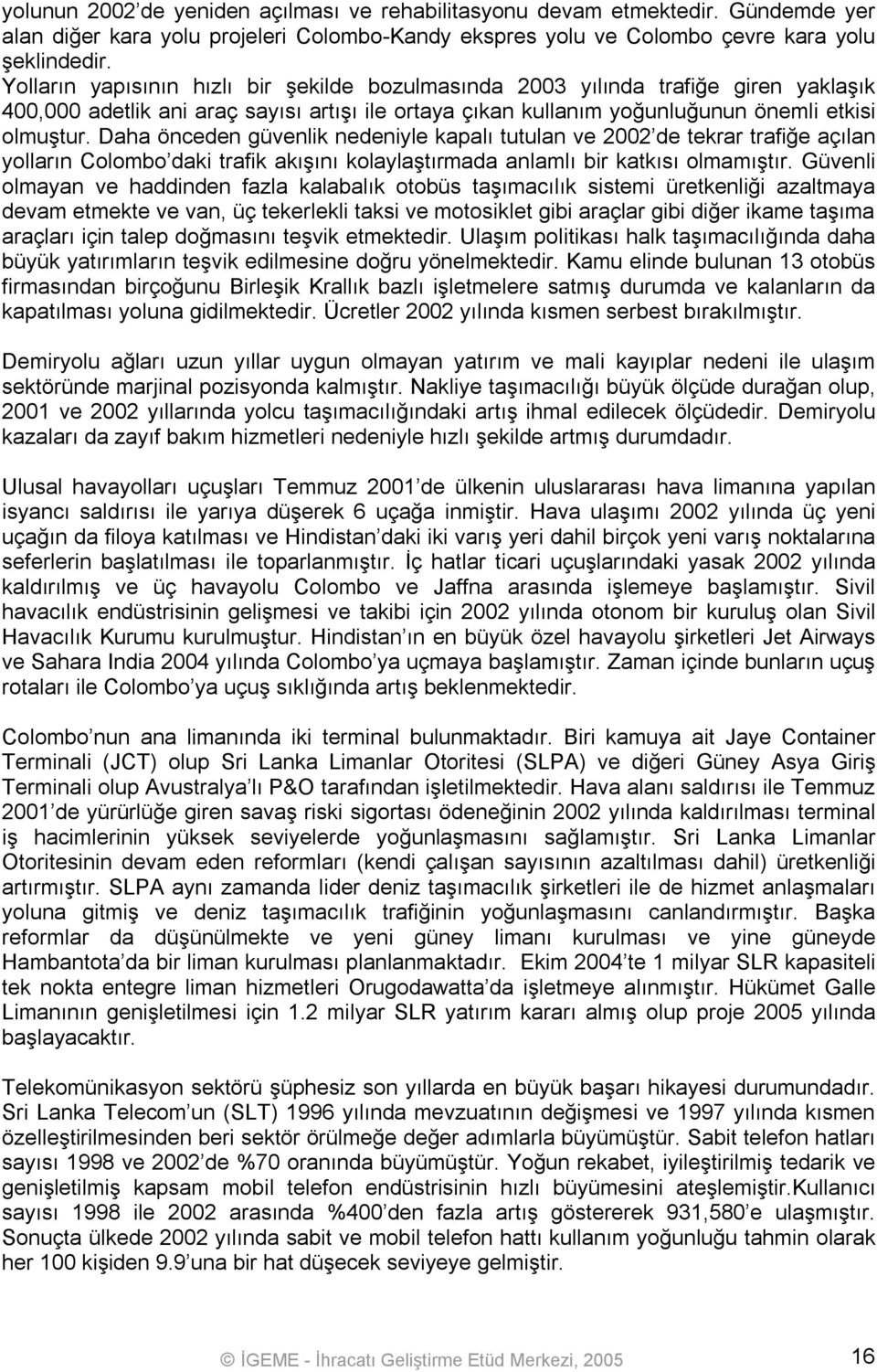 Daha önceden güvenlik nedeniyle kapalı tutulan ve 2002 de tekrar trafiğe açılan yolların Colombo daki trafik akışını kolaylaştırmada anlamlı bir katkısı olmamıştır.