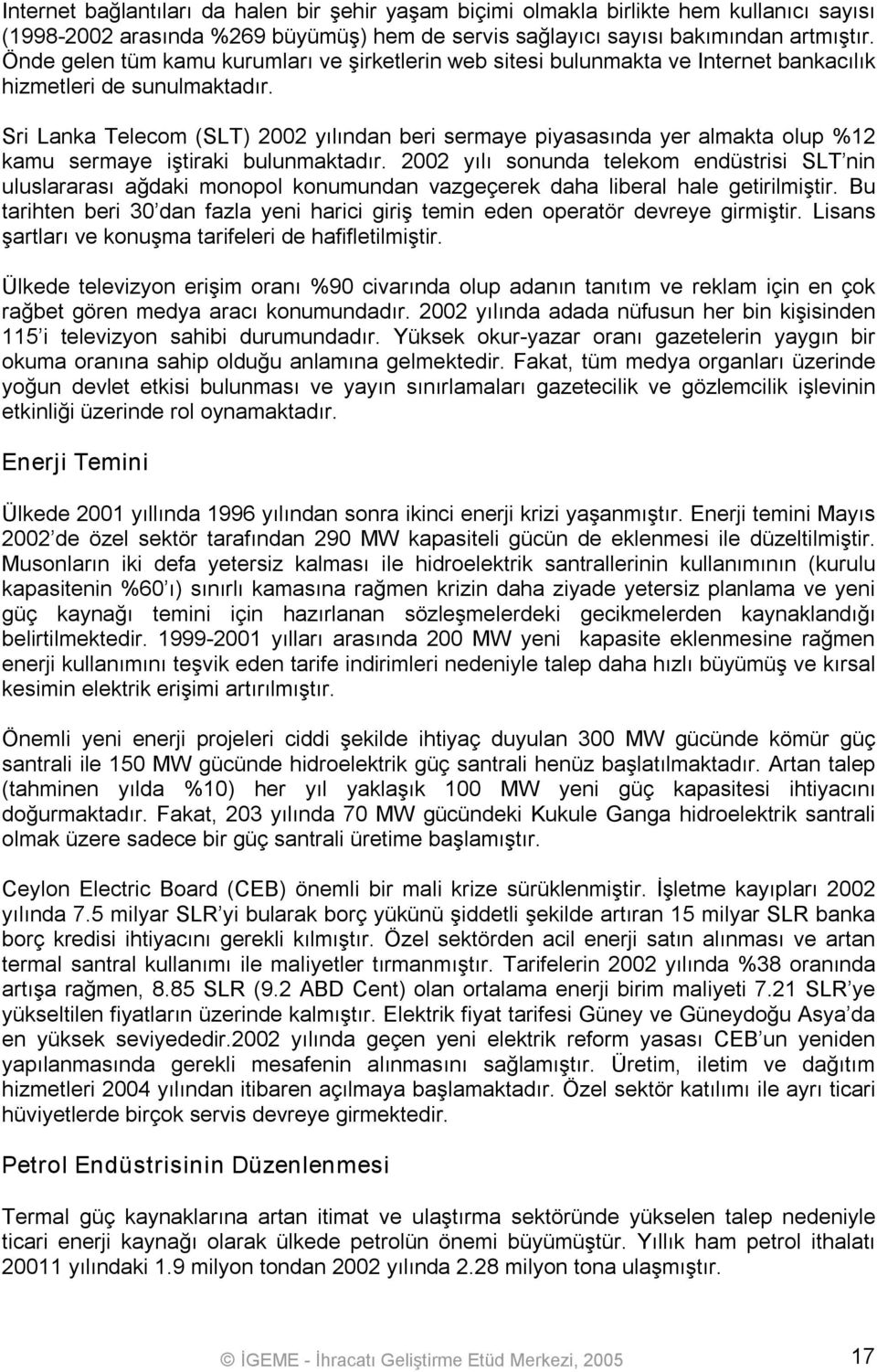 Sri Lanka Telecom (SLT) 2002 yılından beri sermaye piyasasında yer almakta olup %12 kamu sermaye iştiraki bulunmaktadır.