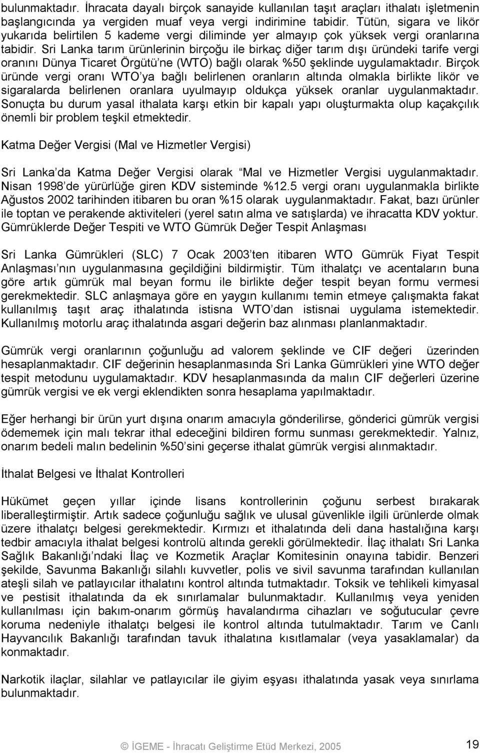 Sri Lanka tarım ürünlerinin birçoğu ile birkaç diğer tarım dışı üründeki tarife vergi oranını Dünya Ticaret Örgütü ne (WTO) bağlı olarak %50 şeklinde uygulamaktadır.