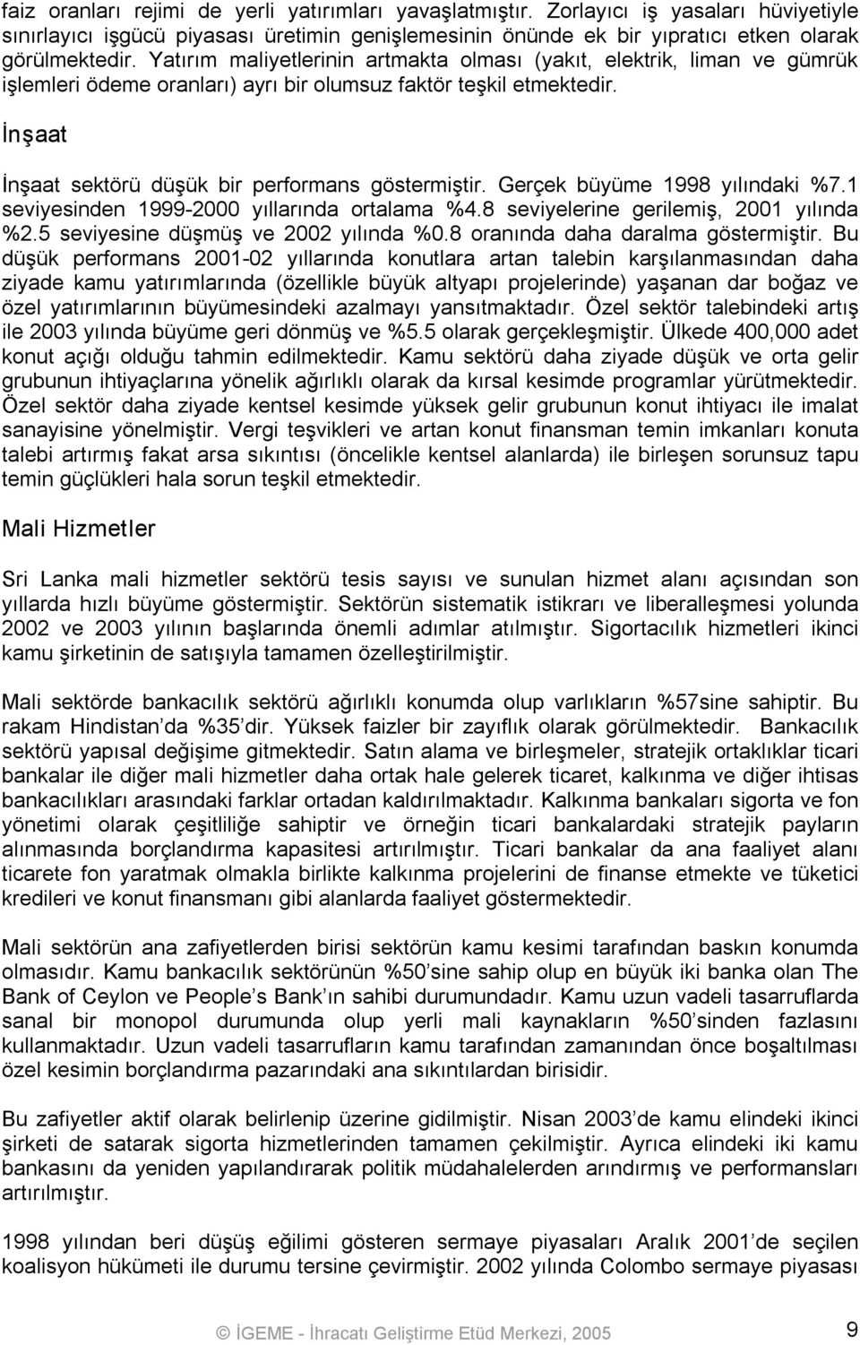 Gerçek büyüme 1998 yılındaki %7.1 seviyesinden 1999 2000 yıllarında ortalama %4.8 seviyelerine gerilemiş, 2001 yılında %2.5 seviyesine düşmüş ve 2002 yılında %0.8 oranında daha daralma göstermiştir.