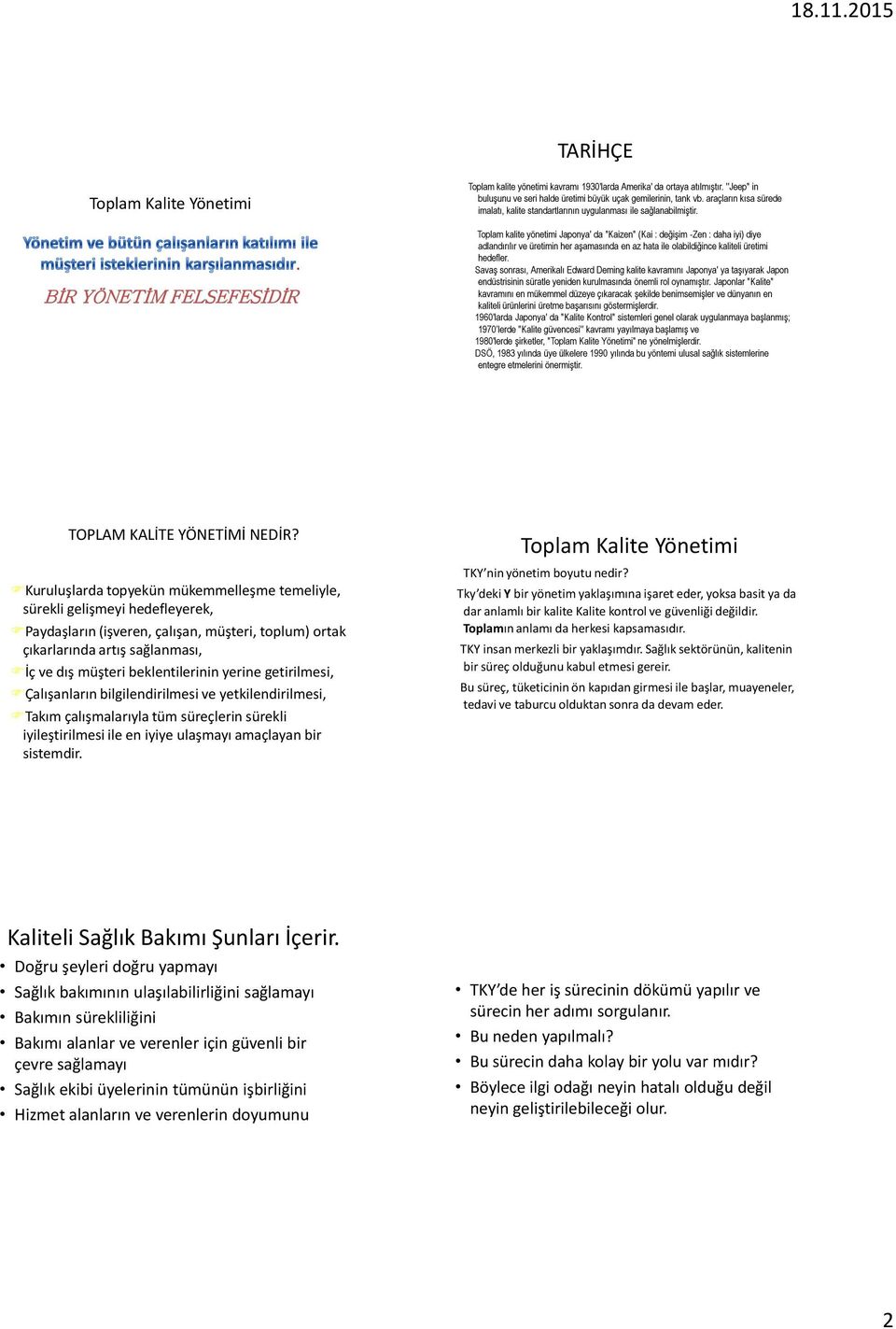 Toplam kalite yönetimi Japonya' da "Kaizen" (Kai : değişim -Zen : daha iyi) diye adlandırılır ve üretimin her aşamasında en az hata ile olabildiğince kaliteli üretimi hedefler.