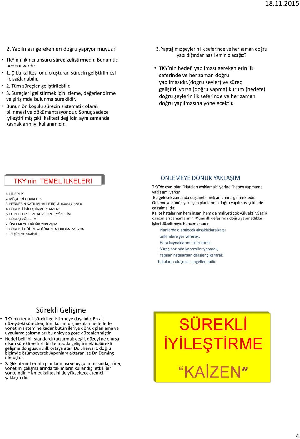 Sonuç sadece iyileştirilmiş çıktı kalitesi değildir, aynı zamanda kaynakların iyi kullanımıdır. 3. Yaptığımız şeylerin ilk seferinde ve her zaman doğru yapıldığından nasıl emin olacağız?