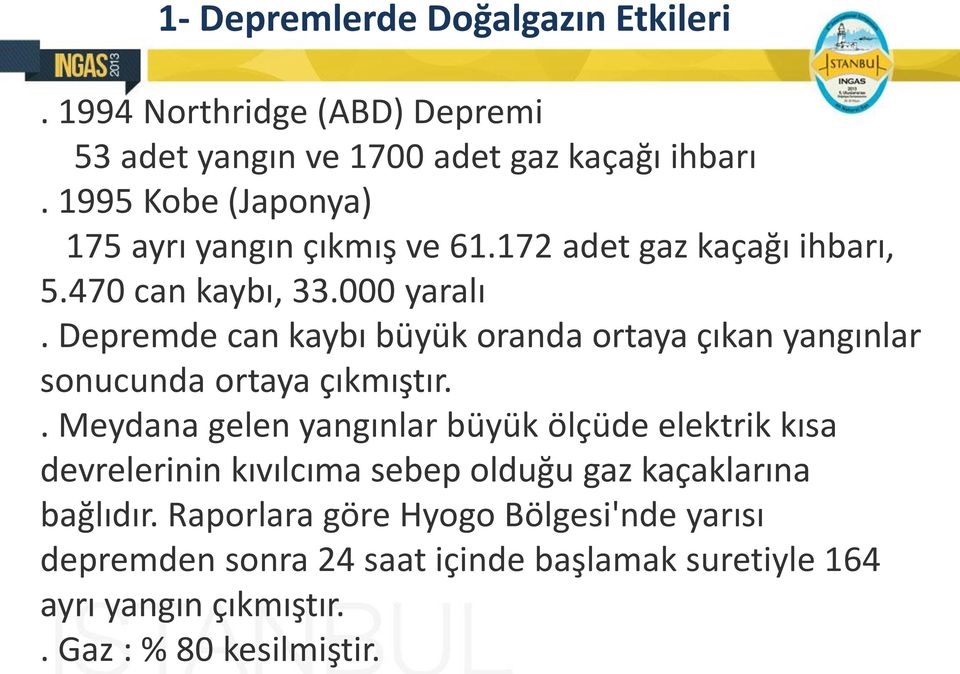 Depremde can kaybı büyük oranda ortaya çıkan yangınlar sonucunda ortaya çıkmıştır.