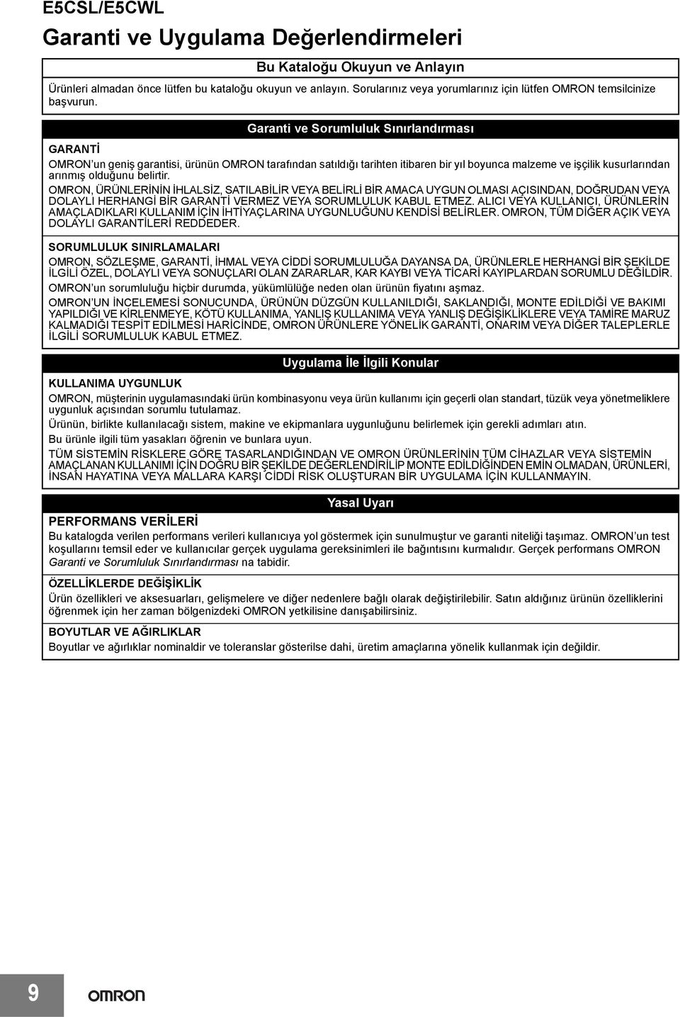 Garanti ve Sorumluluk Sınırlandırması GARANTİ OMRON un geniş garantisi, ürünün OMRON tarafından satıldığı tarihten itibaren bir yıl boyunca malzeme ve işçilik kusurlarından arınmış olduğunu belirtir.