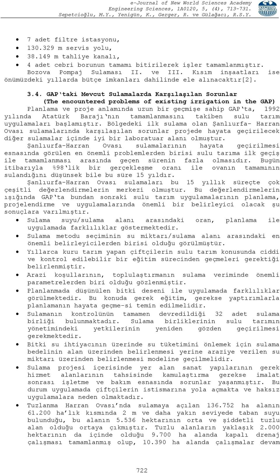 GAP taki Mevcut Sulamalarda KarĢılaĢılan Sorunlar (The encountered problems of existing irrigation in the GAP) Planlama ve proje anlamında uzun bir geçmişe sahip GAP ta, 1992 yılında Atatürk Barajı