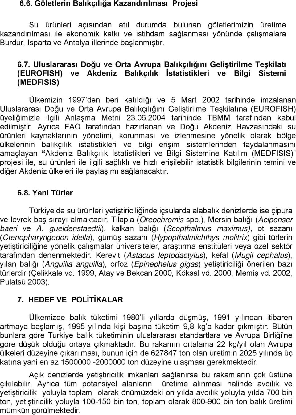 Uluslararası Doğu ve Orta Avrupa Balıkçılığını Geliştirilme Teşkilatı (EUROFISH) ve Akdeniz Balıkçılık İstatistikleri ve Bilgi Sistemi (MEDFISIS) Ülkemizin 1997 den beri katıldığı ve 5 Mart 2002