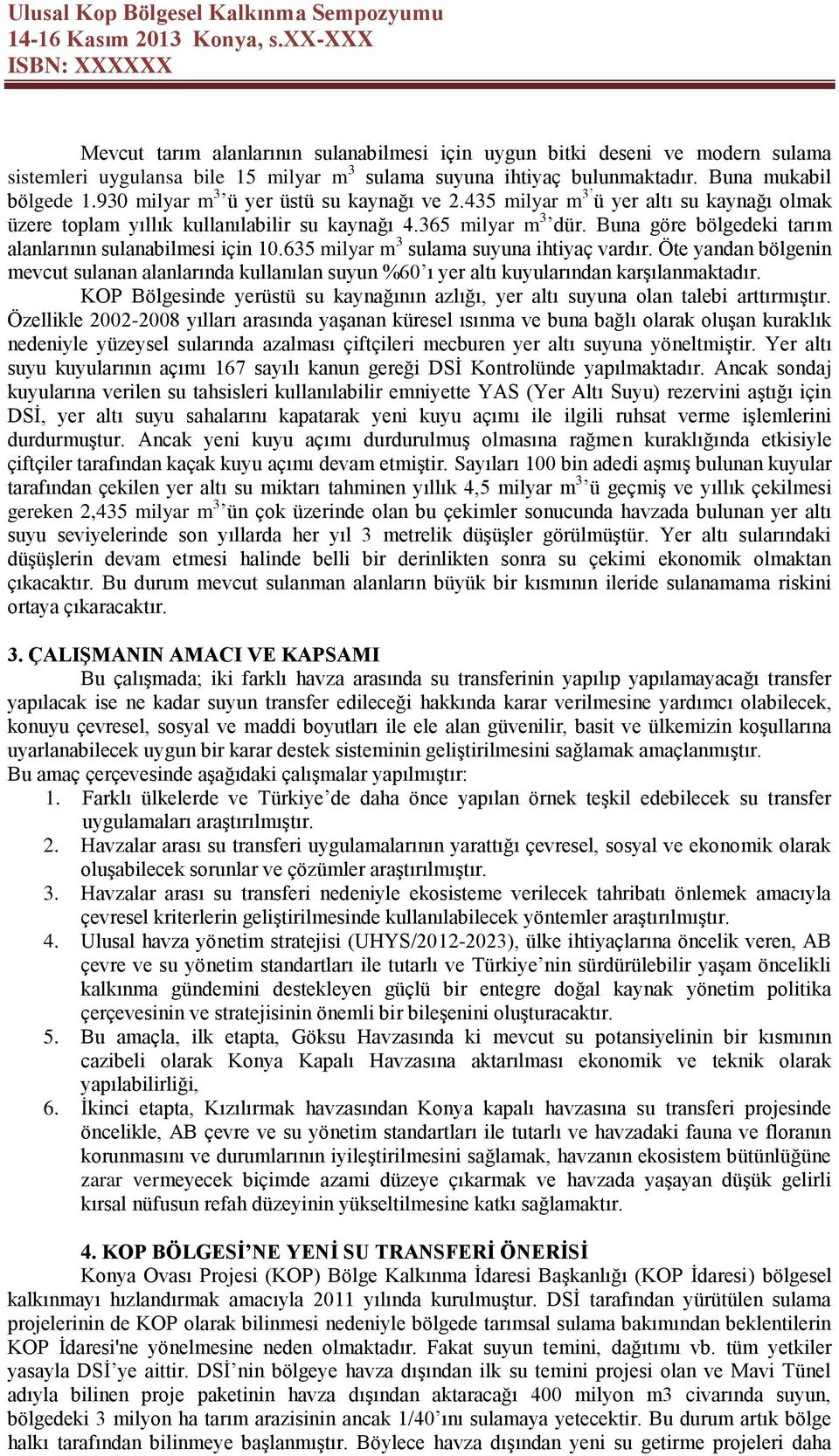 Buna göre bölgedeki tarım alanlarının sulanabilmesi için 10.635 milyar m 3 sulama suyuna ihtiyaç vardır.