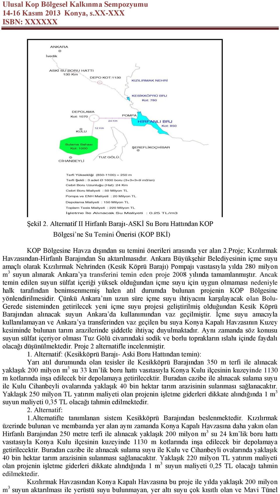 Ankara Büyükşehir Belediyesinin içme suyu amaçlı olarak Kızılırmak Nehrinden (Kesik Köprü Barajı) Pompajı vasıtasıyla yılda 280 milyon m 3 suyun alınarak Ankara ya transferini temin eden proje 2008