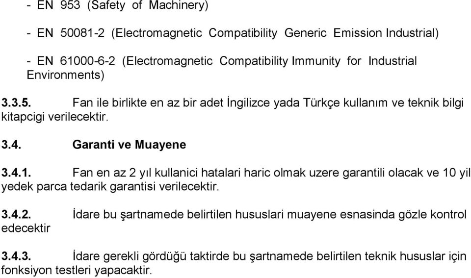 Fan en az 2 yıl kullanici hatalari haric olmak uzere garantili olacak ve 10 yil yedek parca tedarik garantisi verilecektir. 3.4.2. İdare bu şartnamede belirtilen hususlari muayene esnasinda gözle kontrol edecektir 3.