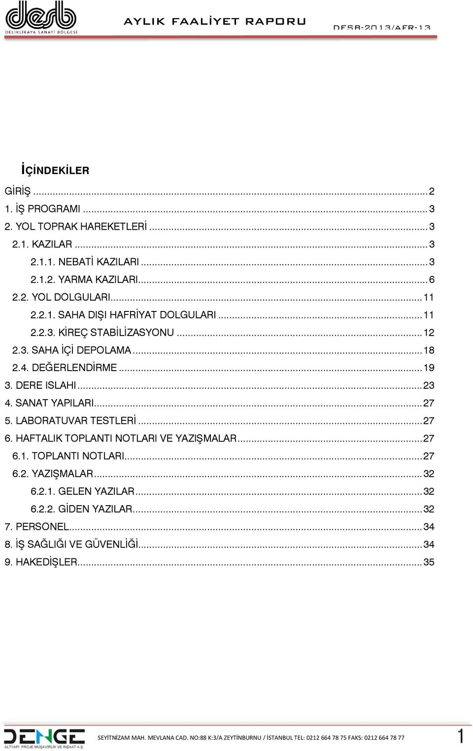 .. 23 4. SANAT YAPILARI... 27 5. LABORATUVAR TESTLERİ... 27 6. HAFTALIK TOPLANTI NOTLARI VE YAZIŞMALAR... 27 6.1. TOPLANTI NOTLARI... 27 6.2. YAZIŞMALAR... 32 6.