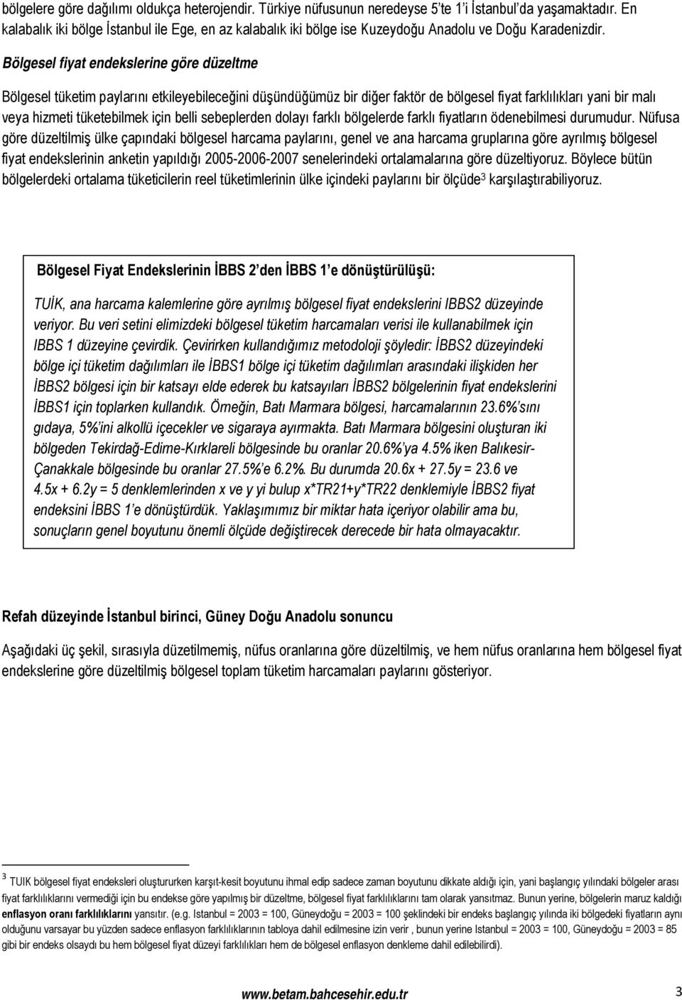 Bölgesel fiyat endekslerine göre düzeltme Bölgesel tüketim paylarını etkileyebileceğini düşündüğümüz bir diğer faktör de bölgesel fiyat farklılıkları yani bir malı veya hizmeti tüketebilmek için