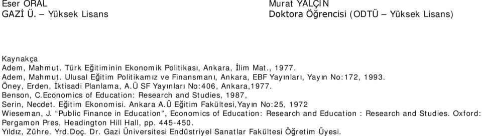 Öney, Erden, İktisadi Planlama, A.Ü SF Yayınları No:406, Ankara,1977. Benson, C.Economics of Education: Research and Studies, 1987, Serin, Necdet. Eğitim Ekonomisi. Ankara A.