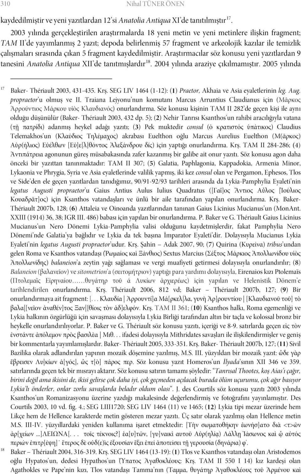 çalışmaları sırasında çıkan 5 fragment kaydedilmiştir. Araştırmacılar söz konusu yeni yazıtlardan 9 tanesini Anatolia Antiqua XII de tanıtmışlardır 18. 2004 yılında araziye çıkılmamıştır.