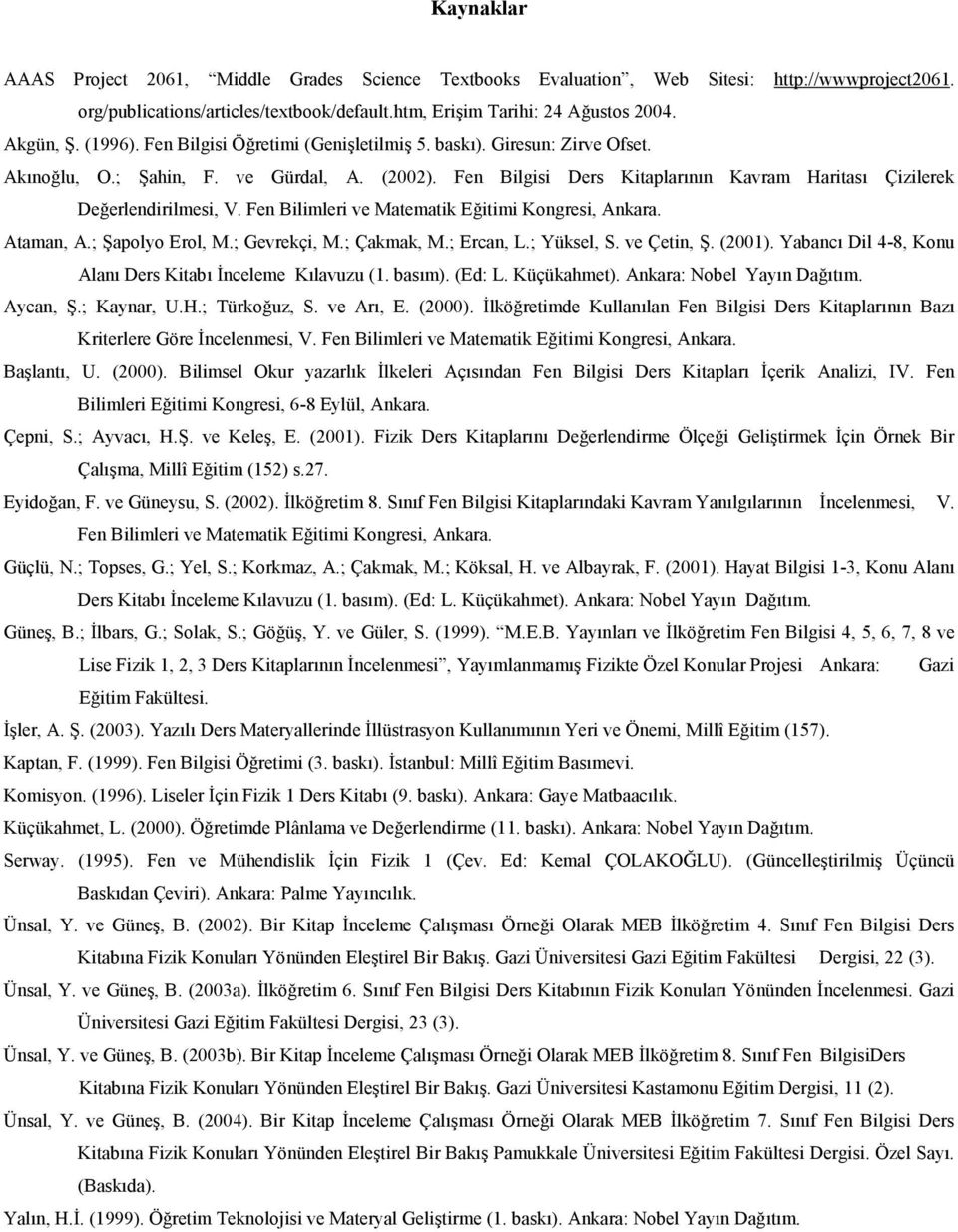 Fen Bilimleri ve Matematik Eitimi Kongresi, Ankara. Ataman, A.; Oapolyo Erol, M.; Gevrekçi, M.; Çakmak, M.; Ercan, L.; Yüksel, S. ve Çetin, O. (2001).