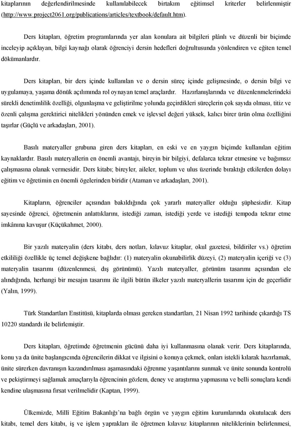 temel dökümanlardr. Ders kitaplar, bir ders içinde kullanlan ve o dersin süreç içinde gelimesinde, o dersin bilgi ve uygulamaya, yaama dönük açlmnda rol oynayan temel araçlardr.