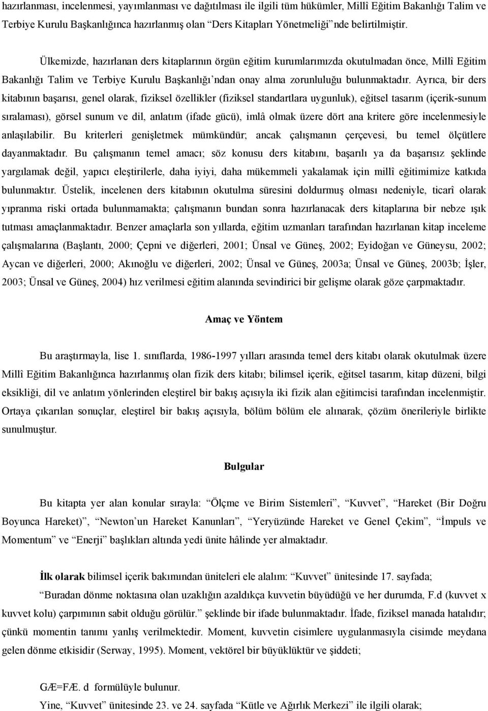 Ayrca, bir ders kitabnn baars, genel olarak, fiziksel özellikler (fiziksel standartlara uygunluk), eitsel tasarm (içerik-sunum sralamas), görsel sunum ve dil, anlatm (ifade gücü), imlâ olmak üzere