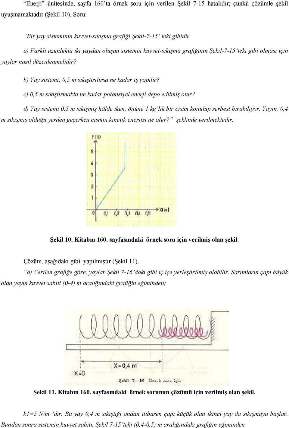 c) 0,5 m sktrmakla ne kadar potansiyel enerji depo edilmi olur? d) Yay sistemi 0,5 m skm hâlde iken, önüne 1 kg lk bir cisim konulup serbest braklyor.