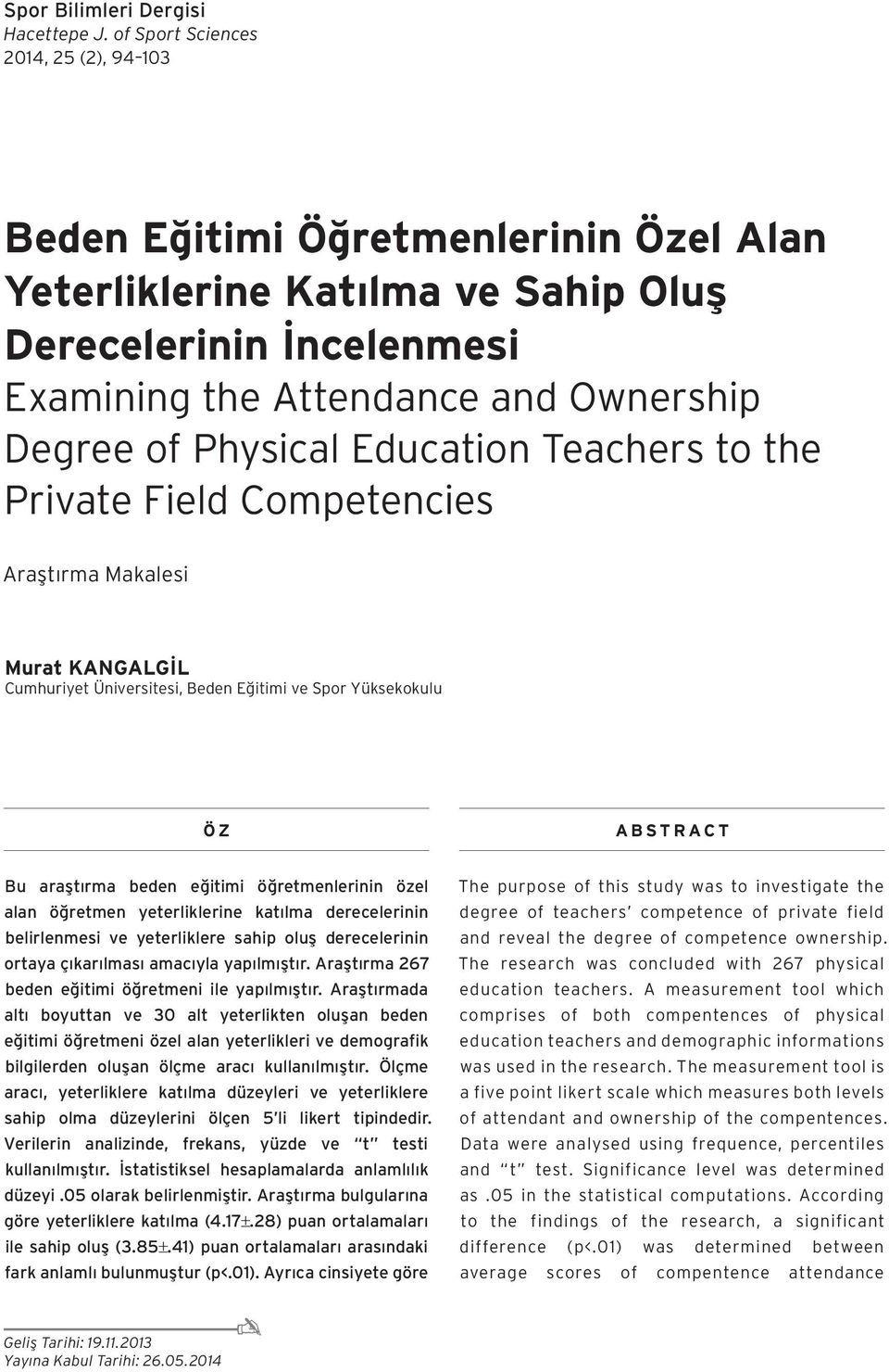 Education Teachers to the Private Field Competencies Araştırma Makalesi Murat KANGALGİL Cumhuriyet Üniversitesi, Beden Eğitimi ve Spor Yüksekokulu ÖZ ABSTRACT Bu araştırma beden eğitimi