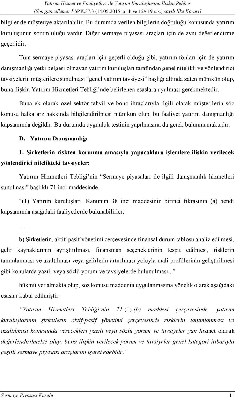 müşterilere sunulması genel yatırım tavsiyesi başlığı altında zaten mümkün olup, buna ilişkin Yatırım Hizmetleri Tebliği nde belirlenen esaslara uyulması gerekmektedir.