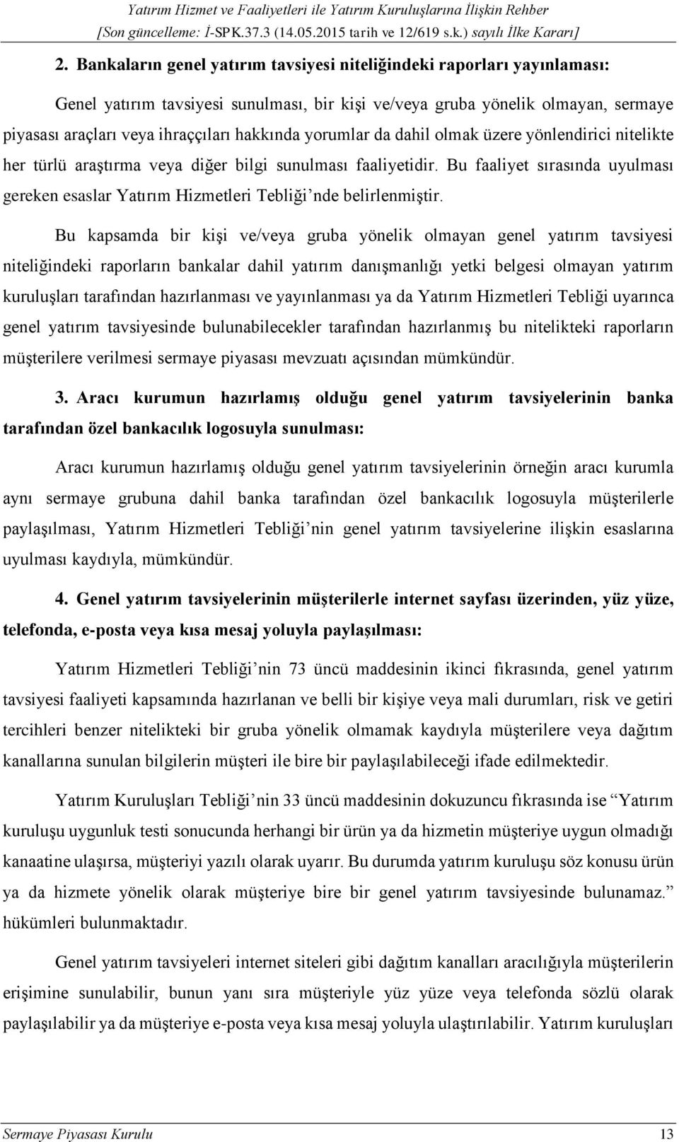 Bu faaliyet sırasında uyulması gereken esaslar Yatırım Hizmetleri Tebliği nde belirlenmiştir.