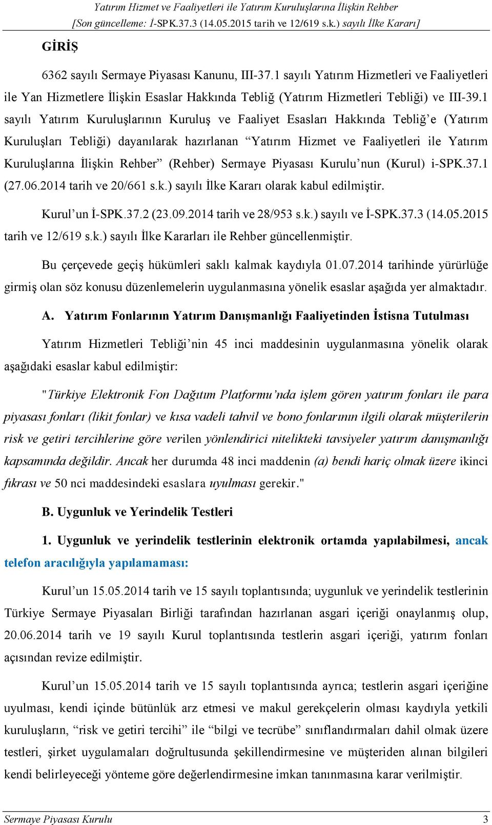 Rehber (Rehber) Sermaye Piyasası Kurulu nun (Kurul) i-spk.37.1 (27.06.2014 tarih ve 20/661 s.k.) sayılı İlke Kararı olarak kabul edilmiştir. Kurul un İ-SPK.37.2 (23.09.2014 tarih ve 28/953 s.k.) sayılı ve İ-SPK.