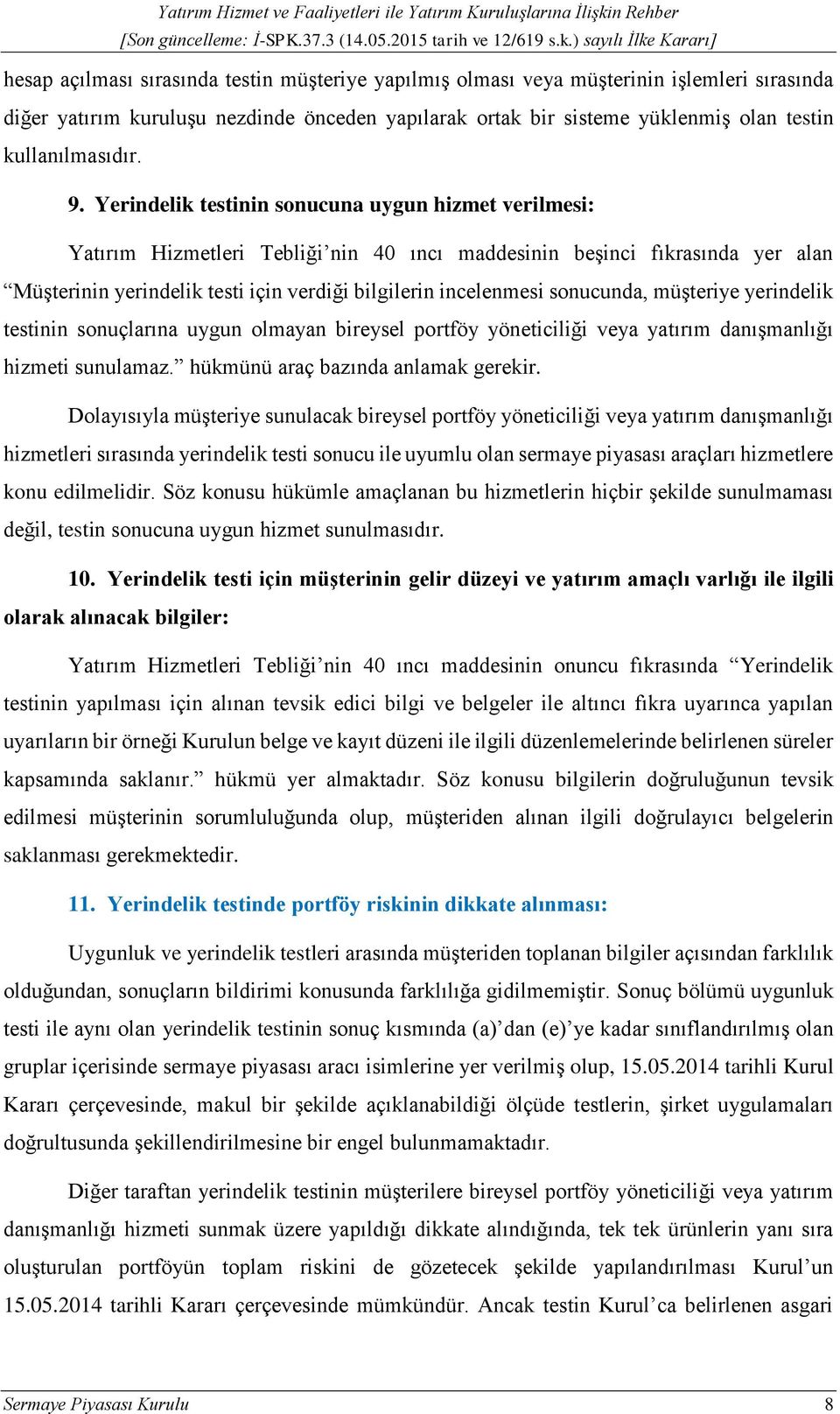 sonucunda, müşteriye yerindelik testinin sonuçlarına uygun olmayan bireysel portföy yöneticiliği veya yatırım danışmanlığı hizmeti sunulamaz. hükmünü araç bazında anlamak gerekir.