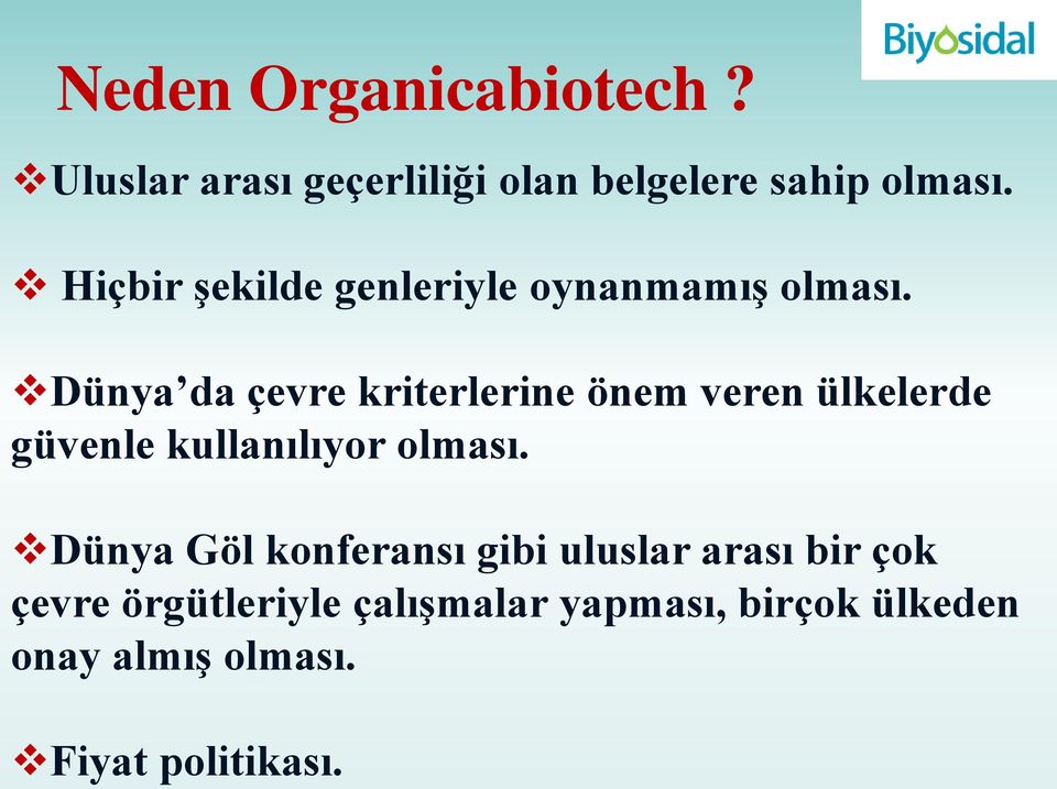 Dünya da çevre kriterlerine önem veren ülkelerde güvenle kullanılıyor olması.