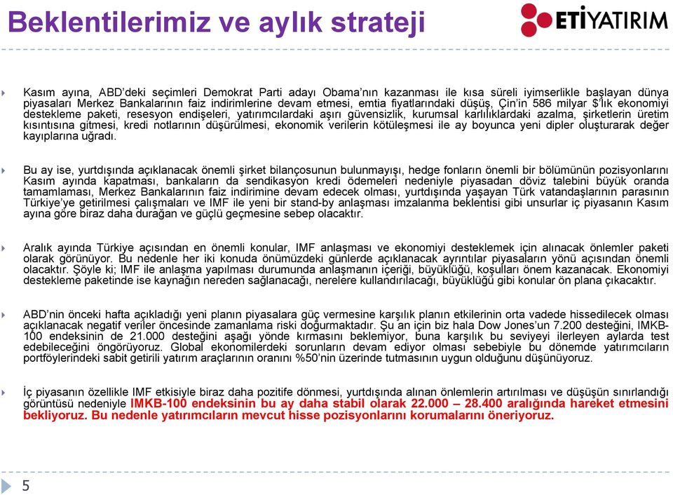 şirketlerin üretim kısıntısına gitmesi, kredi notlarının düşürülmesi, ekonomik verilerin kötüleşmesi ile ay boyunca yeni dipler oluşturarak değer kayıplarına uğradı.