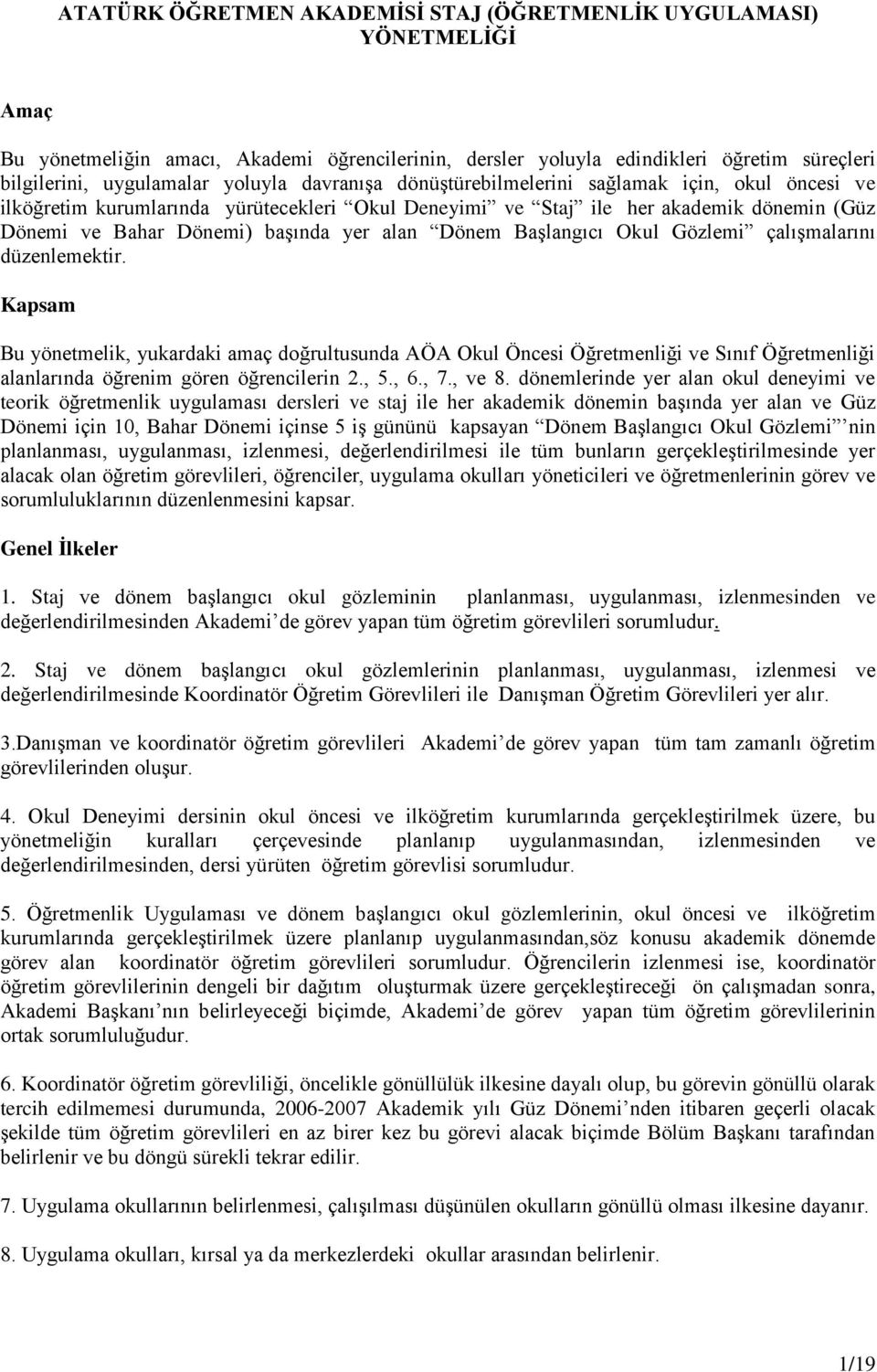 BaĢlangıcı Okul Gözlemi çalıģmalarını düzenlemektir. Kapsam Bu yönetmelik, yukardaki amaç doğrultusunda AÖA Okul Öncesi Öğretmenliği ve Sınıf Öğretmenliği alanlarında öğrenim gören öğrencilerin 2., 5.