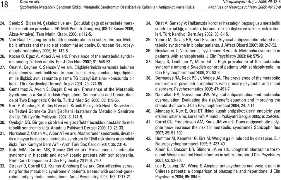 Long-term health considerations in schizophrenia: Metabolic effects and the role of abdominal adiposity. European Neuropsychopharmacology 2006; 16: 142-8. 26. Kozan O, Oguz A, Abaci A ve ark.