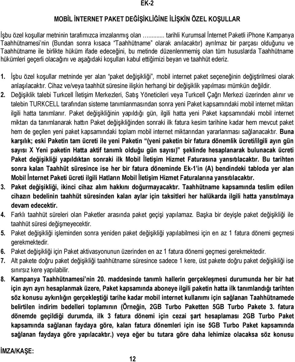 edeceğini, bu metinde düzenlenmemiş olan tüm hususlarda Taahhütname hükümleri geçerli olacağını ve aşağıdaki koşulları kabul ettiğimizi beyan ve taahhüt ederiz. 1.