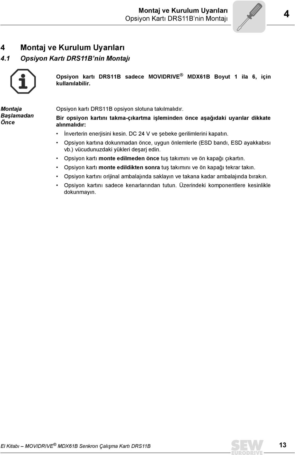 Bir opsiyon kartını takma-çıkartma işleminden önce aşağıdaki uyarılar dikkate alınmalıdır: İnverterin enerjisini kesin. DC 24 V ve şebeke gerilimlerini kapatın.