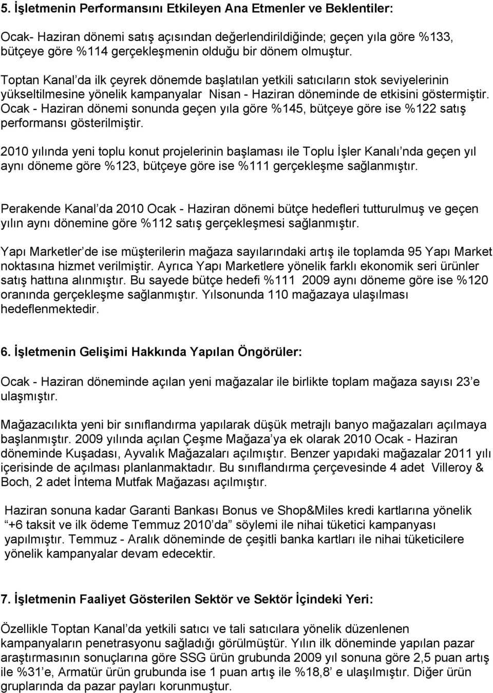 Ocak - Haziran dönemi sonunda geçen yıla göre %145, bütçeye göre ise %122 satış performansı gösterilmiştir.