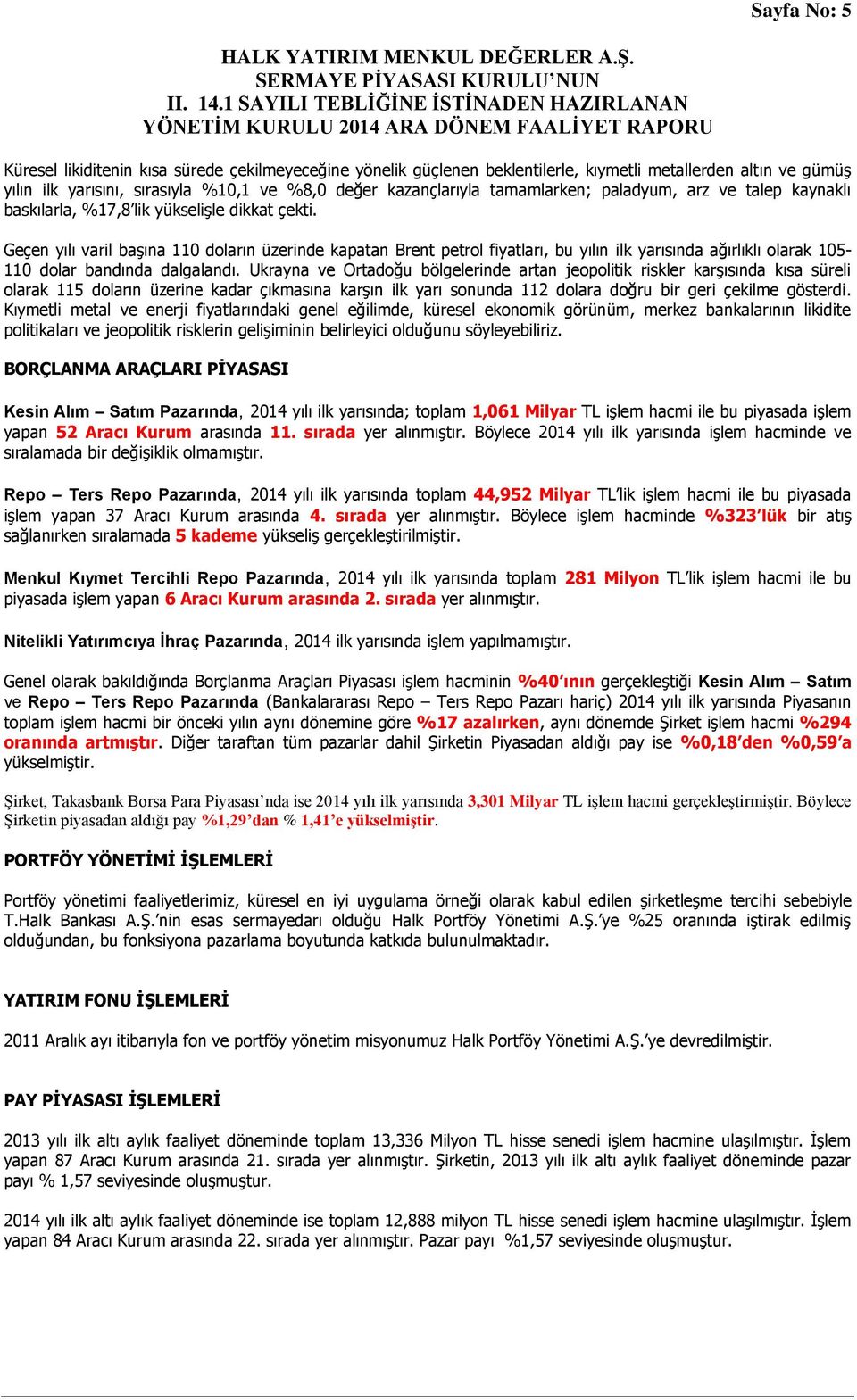 Geçen yılı varil başına 110 doların üzerinde kapatan Brent petrol fiyatları, bu yılın ilk yarısında ağırlıklı olarak 105-110 dolar bandında dalgalandı.