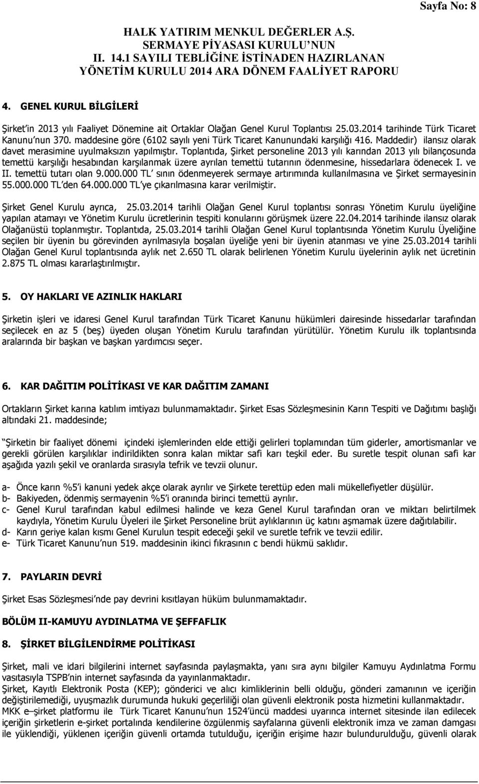 Toplantıda, Şirket personeline 2013 yılı karından 2013 yılı bilançosunda temettü karşılığı hesabından karşılanmak üzere ayrılan temettü tutarının ödenmesine, hissedarlara ödenecek I. ve II.